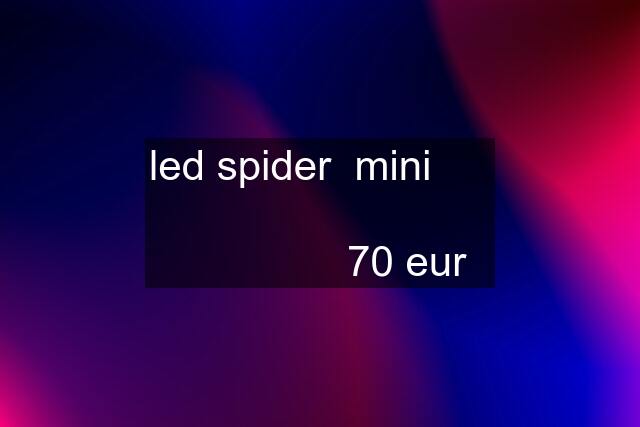 led spider  mini                      70 eur