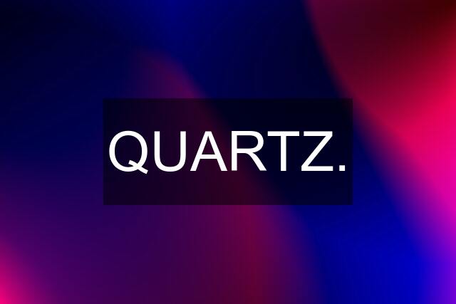 QUARTZ.