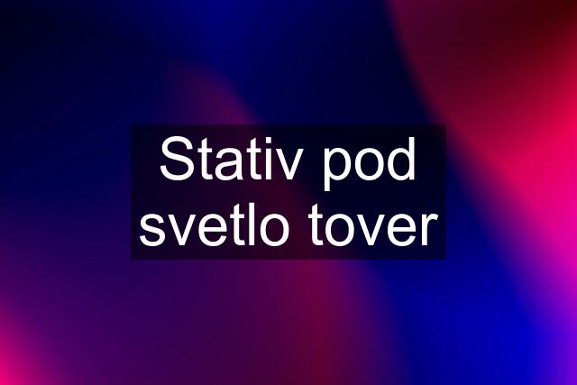 Stativ pod svetlo tover