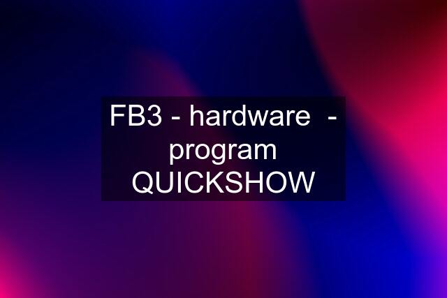 FB3 - hardware  - program QUICKSHOW