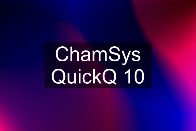 ChamSys QuickQ 10