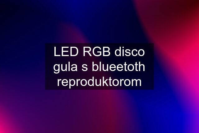 LED RGB disco gula s blueetoth reproduktorom