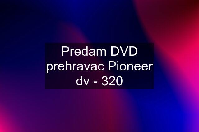 Predam DVD prehravac Pioneer dv - 320