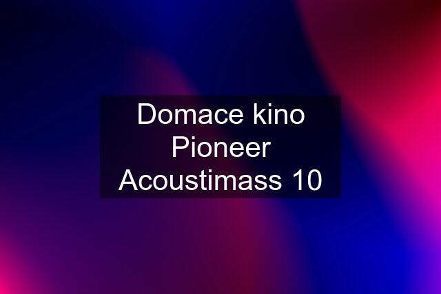 Domace kino Pioneer Acoustimass 10