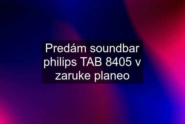 Predám soundbar philips TAB 8405 v zaruke planeo