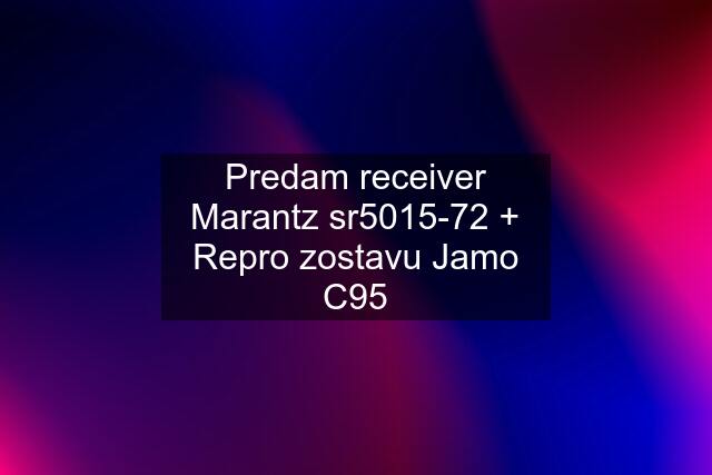 Predam receiver Marantz sr5015-72 + Repro zostavu Jamo C95