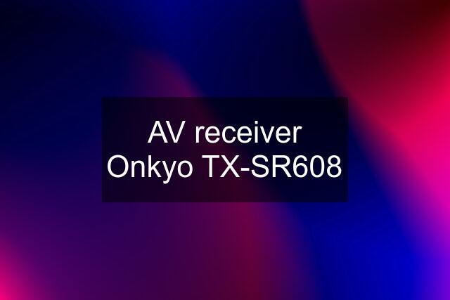 AV receiver Onkyo TX-SR608