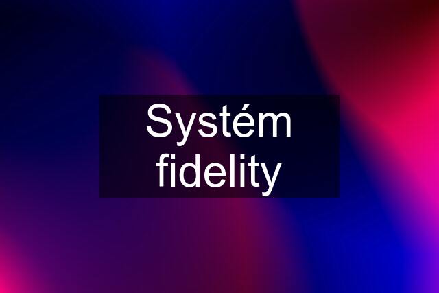 Systém fidelity