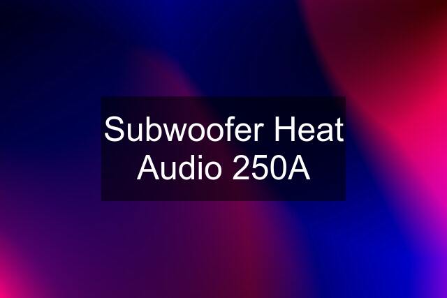Subwoofer Heat Audio 250A