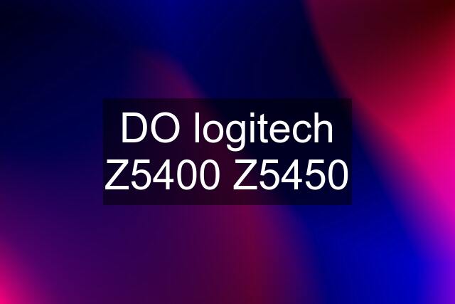 DO logitech Z5400 Z5450