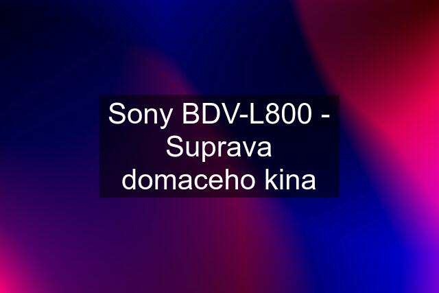 Sony BDV-L800 - Suprava domaceho kina