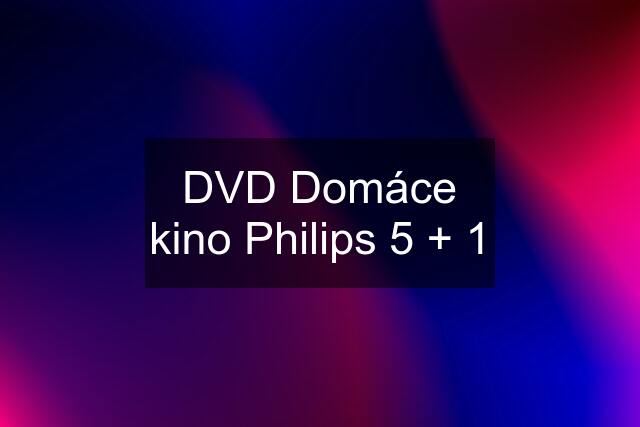 DVD Domáce kino Philips 5 + 1