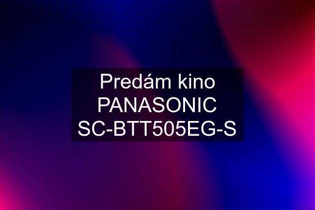 Predám kino PANASONIC SC-BTT505EG-S