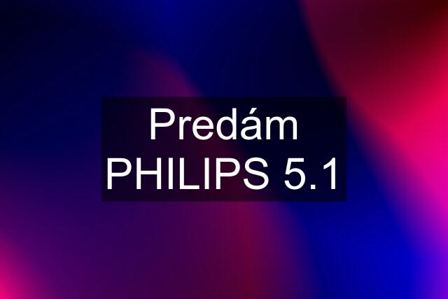 Predám PHILIPS 5.1