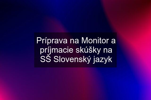 Príprava na Monitor a príjmacie skúšky na SŠ Slovenský jazyk