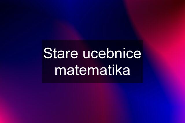 Stare ucebnice matematika