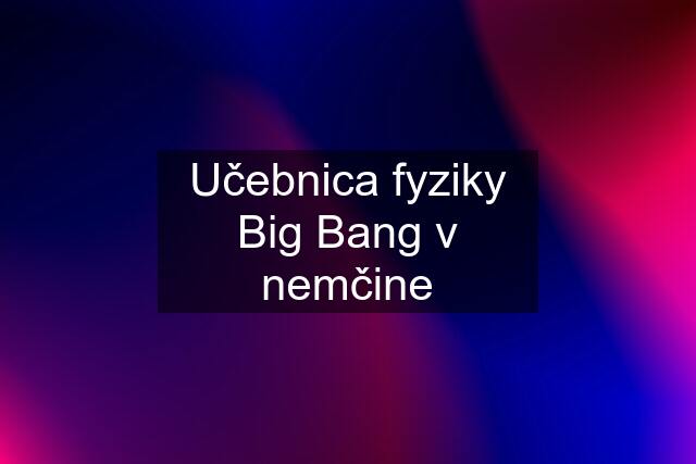 Učebnica fyziky Big Bang v nemčine