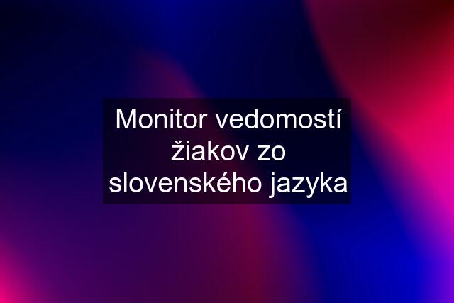 Monitor vedomostí žiakov zo slovenského jazyka