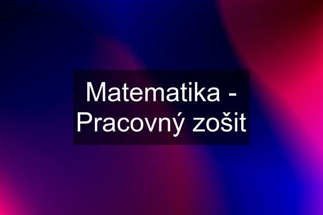 Matematika - Pracovný zošit