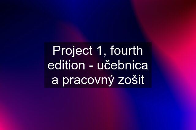 Project 1, fourth edition - učebnica a pracovný zošit