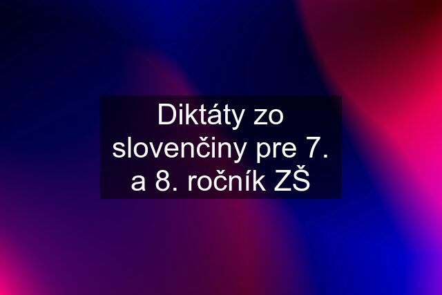 Diktáty zo slovenčiny pre 7. a 8. ročník ZŠ