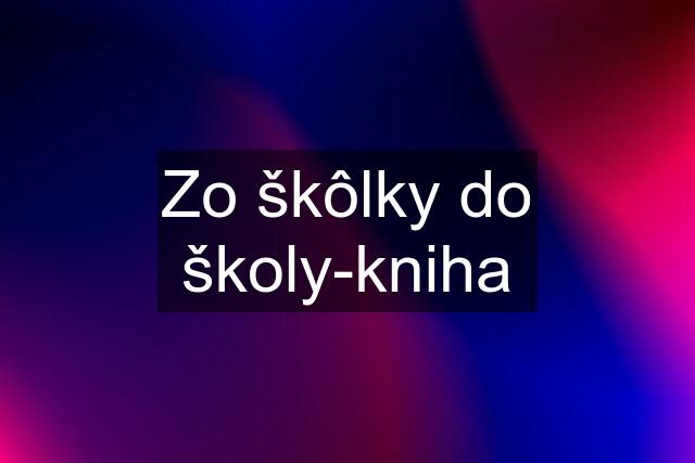 Zo škôlky do školy-kniha