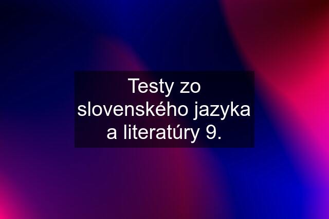 Testy zo slovenského jazyka a literatúry 9.