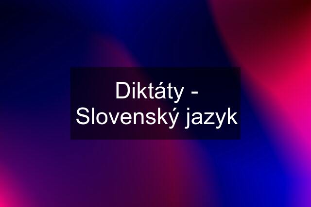 Diktáty - Slovenský jazyk