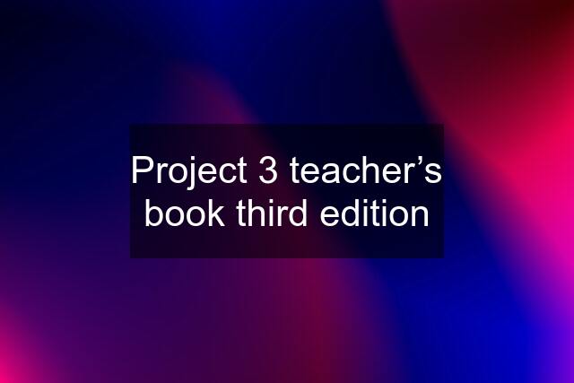 Project 3 teacher’s book third edition