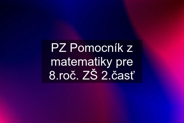 PZ Pomocník z matematiky pre č. ZŠ 2.časť