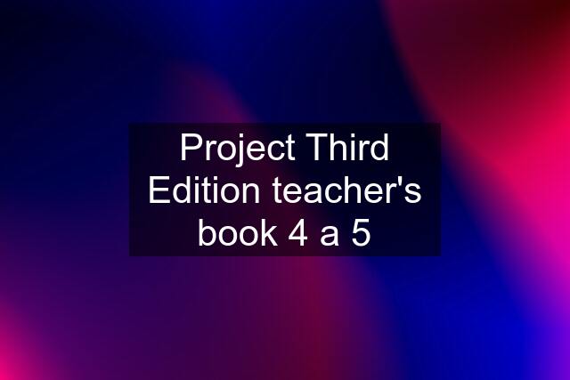 Project Third Edition teacher's book 4 a 5