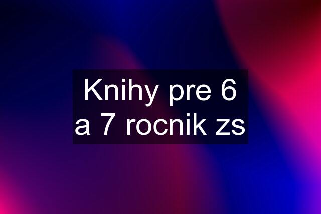 Knihy pre 6 a 7 rocnik zs