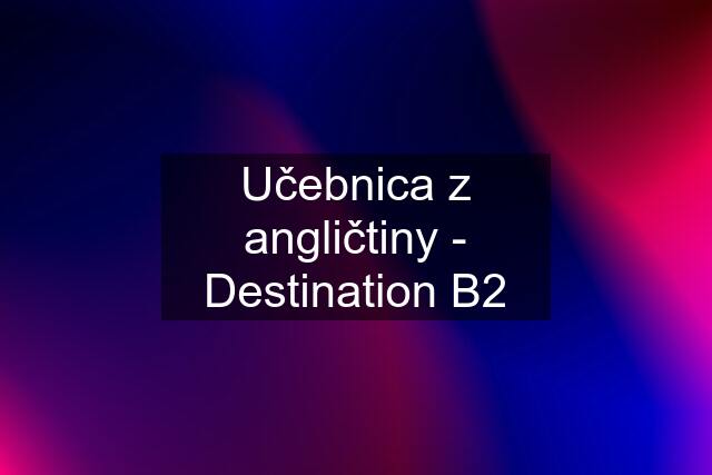 Učebnica z angličtiny - Destination B2