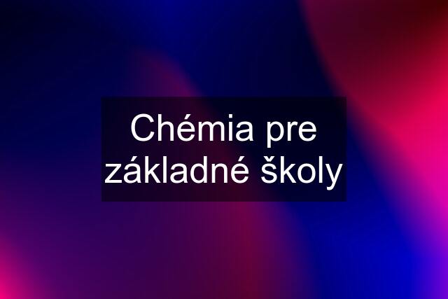 Chémia pre základné školy