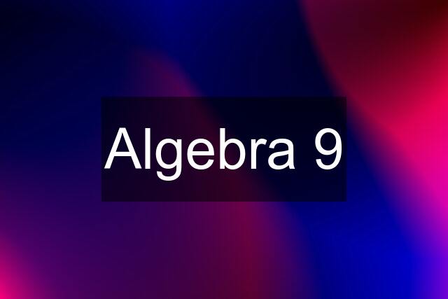 Algebra 9