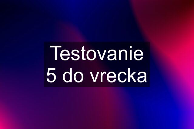 Testovanie 5 do vrecka