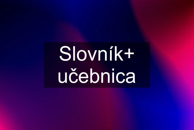 Slovník+ učebnica