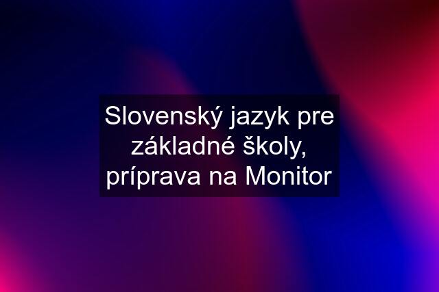 Slovenský jazyk pre základné školy, príprava na Monitor