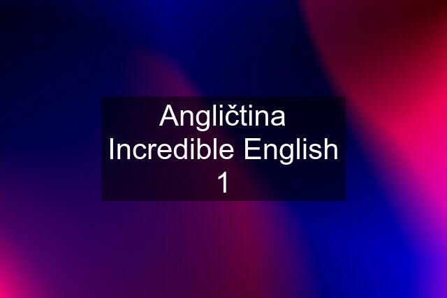 Angličtina Incredible English 1