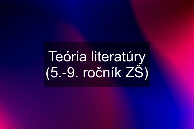 Teória literatúry (5.-9. ročník ZŠ)