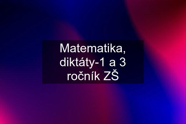 Matematika, diktáty-1 a 3 ročník ZŠ