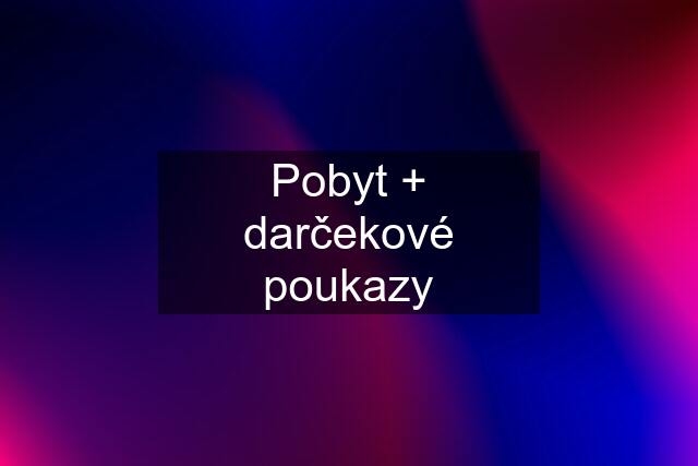 Pobyt + darčekové poukazy