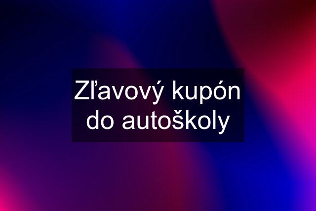 Zľavový kupón do autoškoly