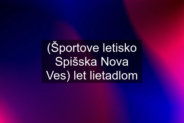 (Športove letisko Spišska Nova Ves) let lietadlom