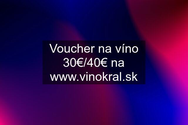 Voucher na víno 30€/40€ na 