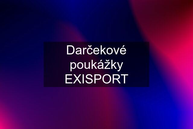 Darčekové poukážky EXISPORT