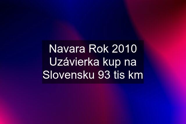 Navara Rok 2010 Uzávierka kup na Slovensku 93 tis km