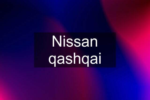 Nissan qashqai