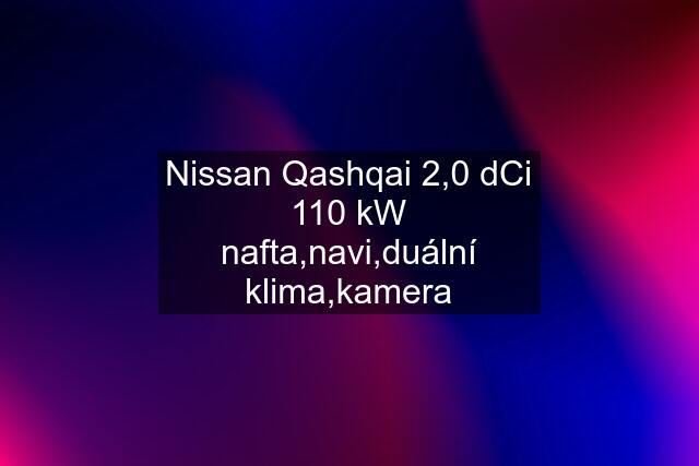 Nissan Qashqai 2,0 dCi 110 kW nafta,navi,duální klima,kamera