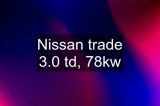 Nissan trade 3.0 td, 78kw